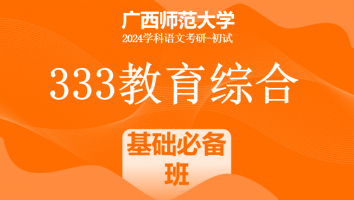 24年广西师范大学333教育综合考研辅导课程|基础必备班