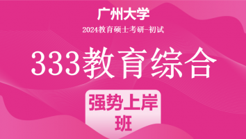 2024年广州大学333教育综合|强势上岸班