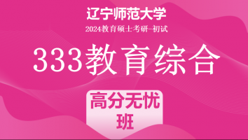 2024年辽宁师范大学333教育学综合|高分无忧班