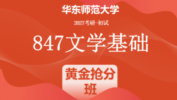 2027届华东师范大学847文学基础考研辅导课程|黄金抢分班