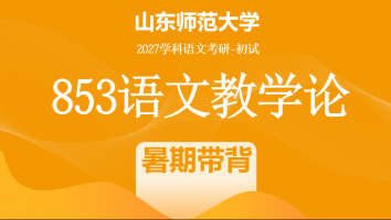 【第一期：7月6日开班】2027届山东师范大学853语文教学论考研辅导课程|暑期带背班