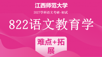 2027届江西师范大学822语文教育学考研课程|难点专攻+拓展提升
