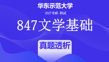 2027届华东师范大学847文学基础考研辅导课程|真题透析班
